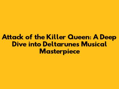 Attack of the Killer Queen: A Deep Dive into Deltarune's Musical Masterpiece