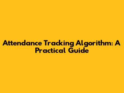 Attendance Tracking Algorithm: A Practical Guide