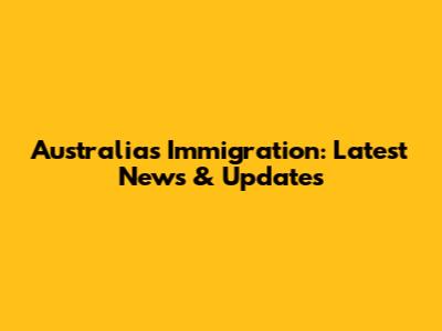 Australia's Immigration: Latest News & Updates