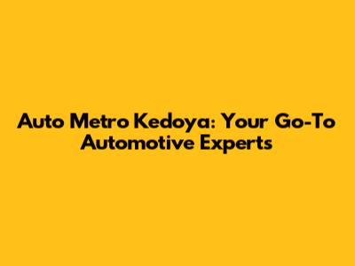 Auto Metro Kedoya: Your Go-To Automotive Experts