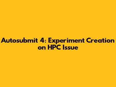Autosubmit 4: Experiment Creation on HPC Issue