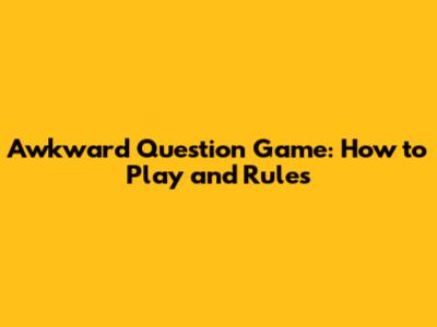 Awkward Question Game: How to Play and Rules