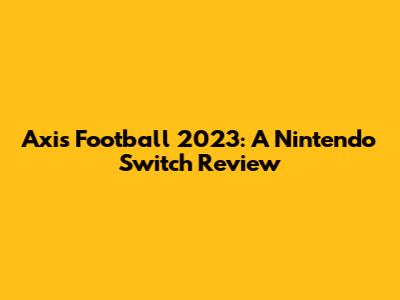 Axis Football 2023: A Nintendo Switch Review