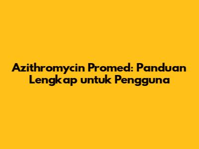 Azithromycin Promed: Panduan Lengkap untuk Pengguna
