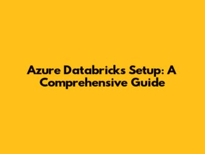 Azure Databricks Setup: A Comprehensive Guide