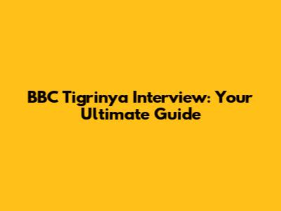 BBC Tigrinya Interview: Your Ultimate Guide
