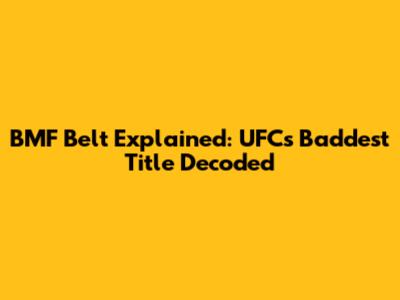 BMF Belt Explained: UFC's Baddest Title Decoded