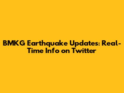 BMKG Earthquake Updates: Real-Time Info on Twitter