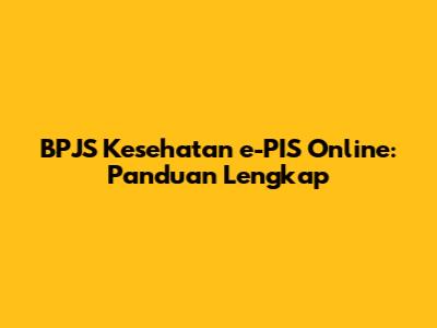 BPJS Kesehatan e-PIS Online: Panduan Lengkap