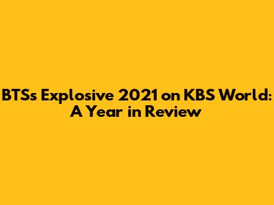 BTS's Explosive 2021 on KBS World: A Year in Review
