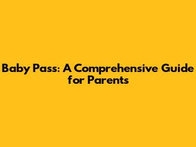 Baby Pass: A Comprehensive Guide for Parents