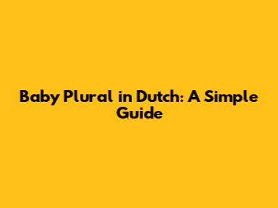 Baby Plural in Dutch: A Simple Guide