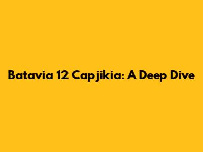 Batavia 12 Capjikia: A Deep Dive