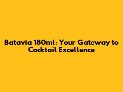 Batavia 180ml: Your Gateway to Cocktail Excellence