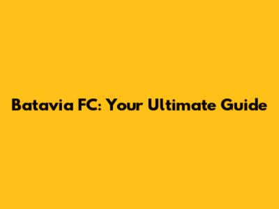 Batavia FC: Your Ultimate Guide