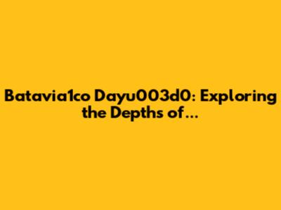 Batavia1co Dayu003d0: Exploring the Depths of...