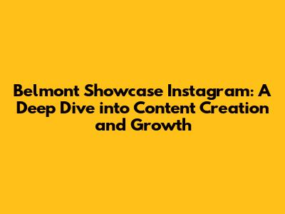 Belmont Showcase Instagram: A Deep Dive into Content Creation and Growth