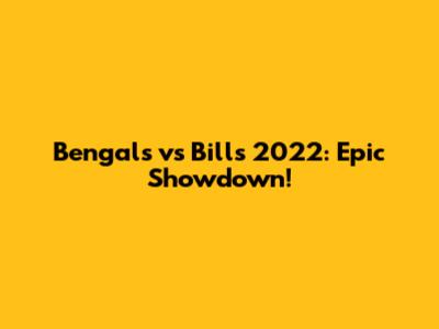 Bengals vs Bills 2022: Epic Showdown!