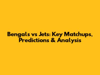Bengals vs Jets: Key Matchups, Predictions & Analysis
