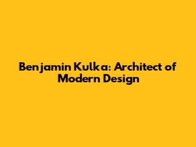 Benjamin Kulka: Architect of Modern Design