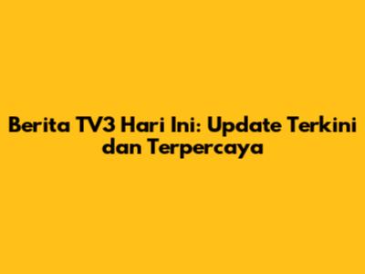 Berita TV3 Hari Ini: Update Terkini dan Terpercaya