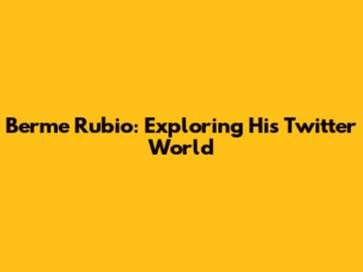 Berme Rubio: Exploring His Twitter World