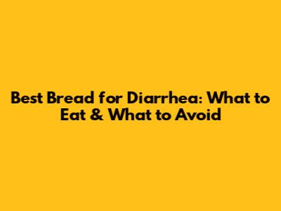 Best Bread for Diarrhea: What to Eat & What to Avoid