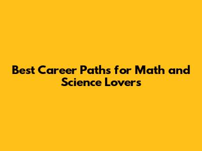 Best Career Paths for Math and Science Lovers