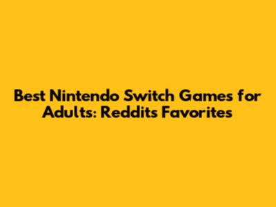 Best Nintendo Switch Games for Adults: Reddit's Favorites