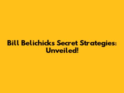 Bill Belichick's Secret Strategies: Unveiled!