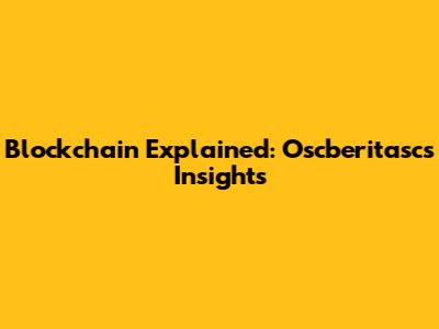 Blockchain Explained: Oscberitasc's Insights