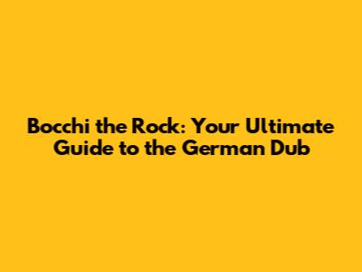 Bocchi the Rock: Your Ultimate Guide to the German Dub