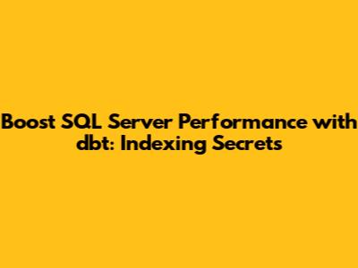 Boost SQL Server Performance with dbt: Indexing Secrets