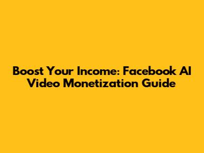 Boost Your Income: Facebook AI Video Monetization Guide