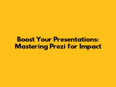 Boost Your Presentations: Mastering Prezi for Impact