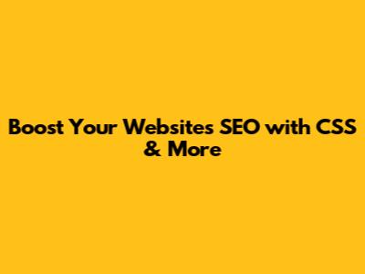 Boost Your Website's SEO with CSS & More