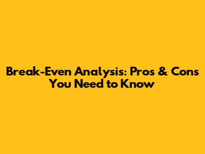 Break-Even Analysis: Pros & Cons You Need to Know