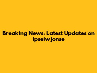 Breaking News: Latest Updates on ipseiwjonse