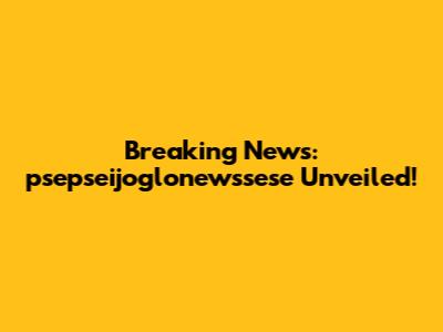 Breaking News: psepseijoglonewssese Unveiled!