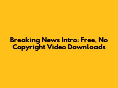 Breaking News Intro: Free, No Copyright Video Downloads