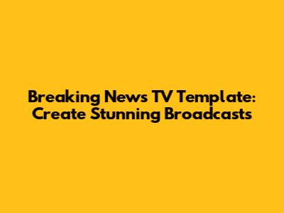 Breaking News TV Template: Create Stunning Broadcasts