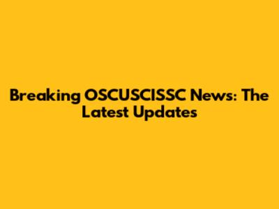 Breaking OSCUSCISSC News: The Latest Updates