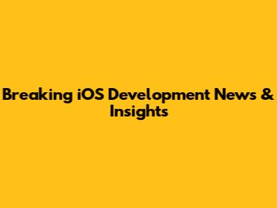 Breaking iOS Development News & Insights