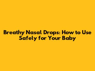 Breathy Nasal Drops: How to Use Safely for Your Baby