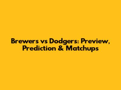Brewers vs Dodgers: Preview, Prediction & Matchups