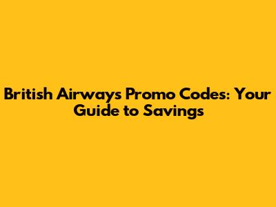 British Airways Promo Codes: Your Guide to Savings