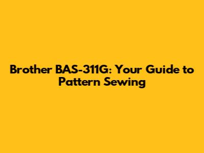 Brother BAS-311G: Your Guide to Pattern Sewing
