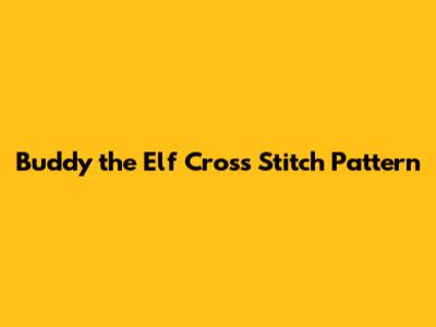 Buddy the Elf Cross Stitch Pattern
