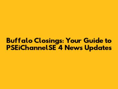 Buffalo Closings: Your Guide to PSEiChannelSE 4 News Updates