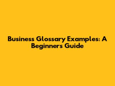 Business Glossary Examples: A Beginner's Guide